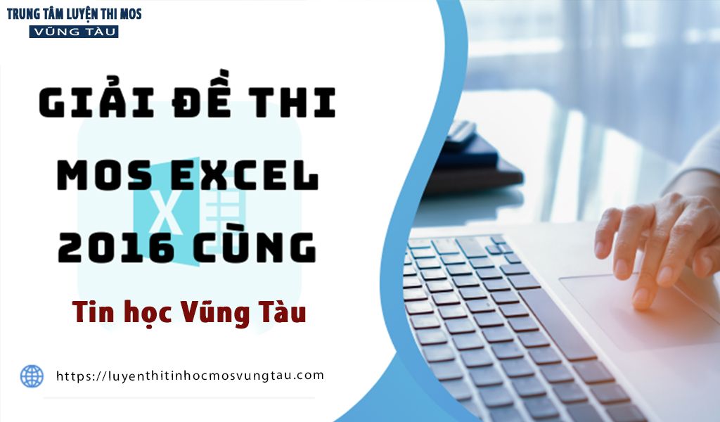 Giải đề thi mos excel 2016 cùng tin học vũng tàu