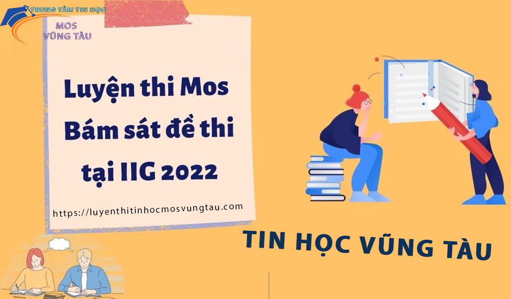 Luyện thi mos bám sát đề thi tại iig 2022 trung tâm tin học vũng tàu