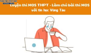 Luyện thi mos thpt vũng tàu làm chủ bài thi mos với tin học mos vũng tàu