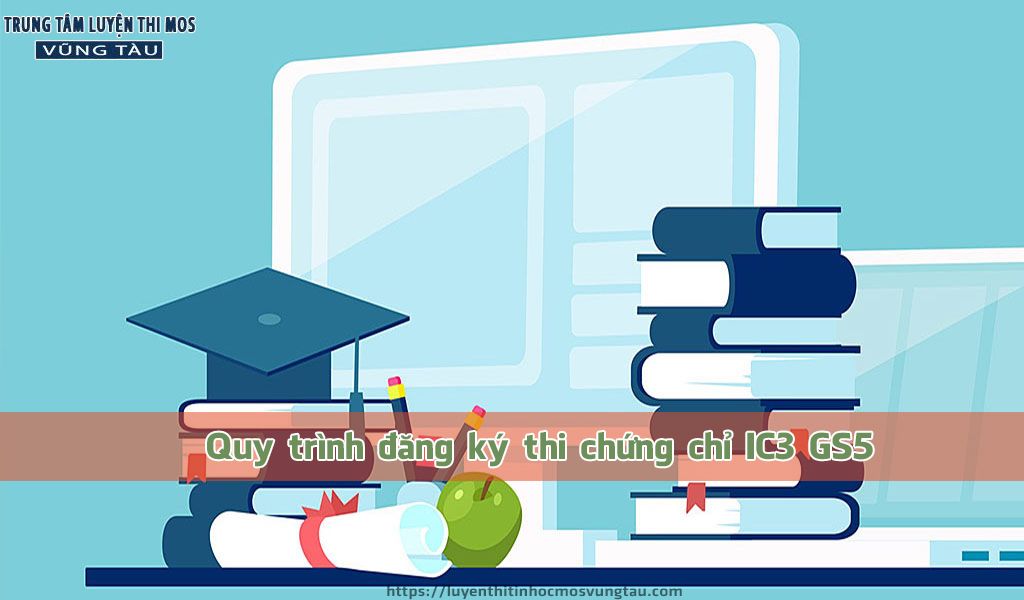 Quy trình đăng ký thi chứng chỉ ic3 gs5 trường đại học bà rịa vũng tàu