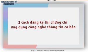 2 cách đăng ký thi chứng chỉ ứng dụng công nghệ thông tin cơ bản tại vũng tàu