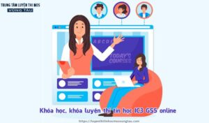 Khóa học, khóa luyện thi tin học IC3 GS5 online tỷ lệ đậu cao 99%