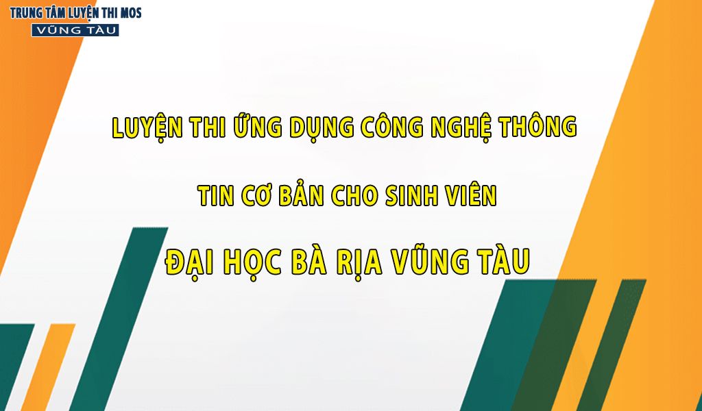 Luyện Thi Ứng Dụng Công Nghệ Thông Tin Cơ Bản Cho Sinh Viên Đại Học Bà Rịa Vũng Tàu