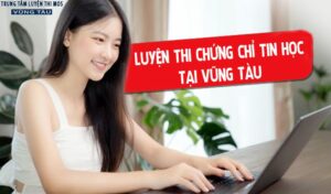 Ôn thi chứng chỉ tin học ứng dụng công nghệ thông tin cơ bản tại Phường 3 Vũng tàu