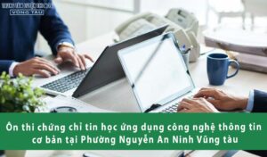 Ôn thi chứng chỉ tin học ứng dụng công nghệ thông tin cơ bản tại Phường Nguyễn An Ninh Vũng tàu