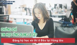 Ôn thi chứng chỉ tin học ứng dụng công nghệ thông tin cơ bản tại Phường Thắng Nhì Vũng tàu