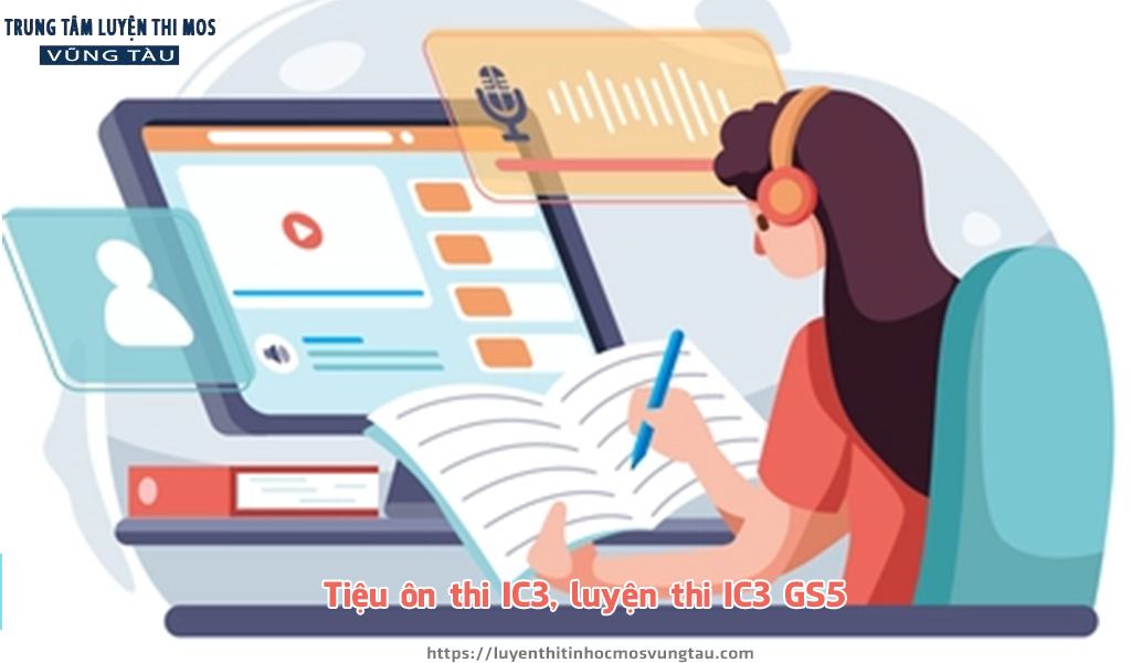 Tổng hợp tài liệu ôn thi IC3, luyện thi IC3 GS5 chuẩn nhất Vũng Tàu