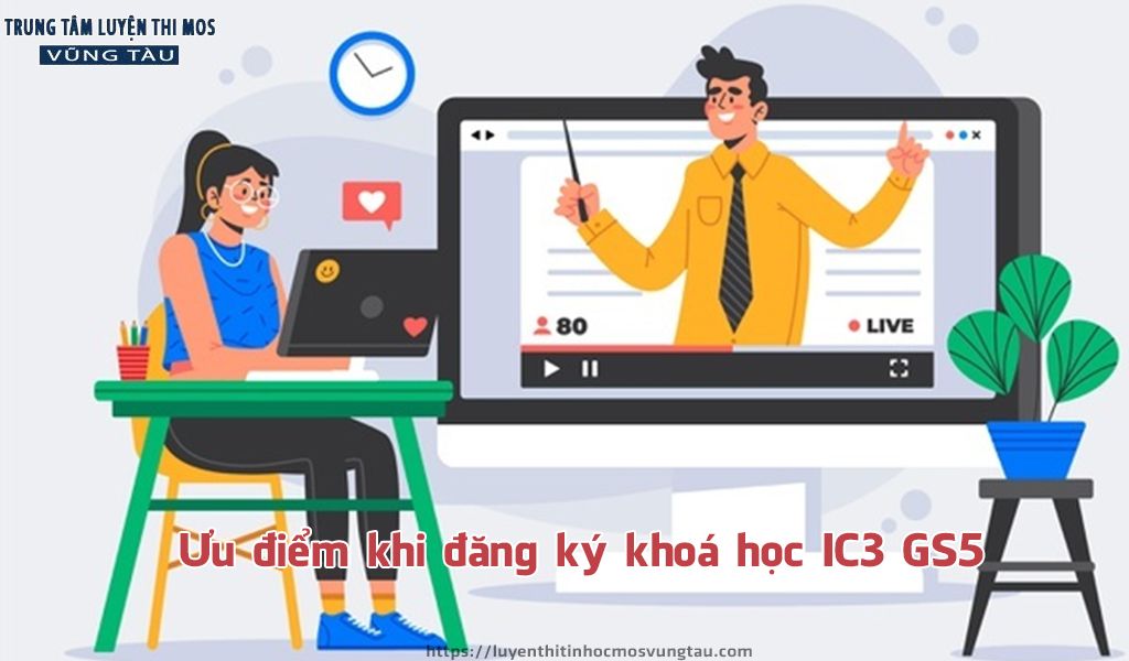 ưu điểm khi đăng ký học ic3 gs5 tại tin học vũng tàu