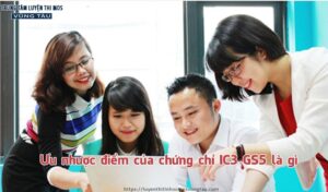 Ưu nhược điểm của chứng chỉ IC3 GS5 Trung tâm tin học vũng tàu